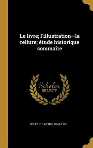 Le Livre; l'Illustration--La Reliure; &Eacute;tude Historique Sommaire image number 0