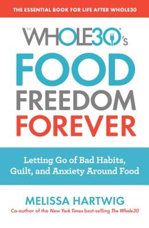 The Whole30's Food Freedom Forever: Letting Go of Bad Habits, Guilt, and Anxiety Around Food image number 0