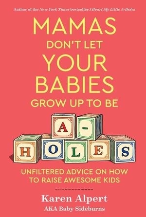 Mamas Don't Let Your Babies Grow Up to Be A-Holes: Unfiltered Advice on How to Raise Awesome Kids image number 0