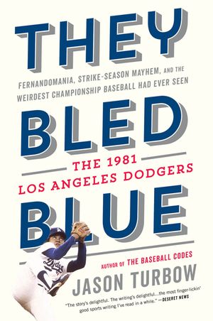 They Bled Blue: Fernandomania, Strike-Season Mayhem, and the Weirdest Championship Baseball Had Ever Seen: The 1981 Los Angeles Dodger image number 0