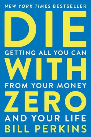 Die with Zero: Getting All You Can from Your Money and Your Life image number 0