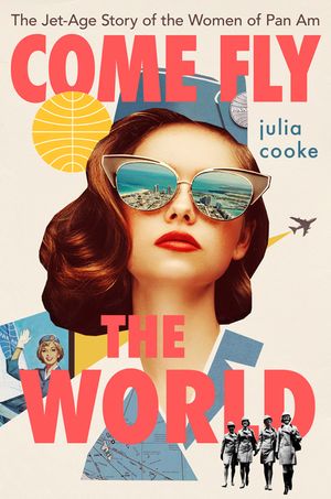 Come Fly the World: The Jet-Age Story of the Women of Pan Am image number 0