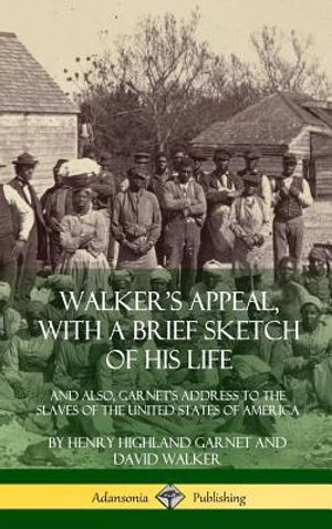 Walker's Appeal, with a Brief Sketch of His Life: And Also, Garnet's Address to the Slaves of the United States of America (Hardcover) image number 0