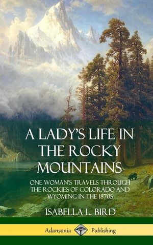 A Lady's Life in the Rocky Mountains: One Woman's Travels Through the Rockies of Colorado and Wyoming in the 1870s (Hardcover) image number 0