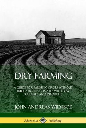 Dry Farming: A Guide for Farming Crops Without Irrigation in Climates with Low Rainfall and Drought image number 0