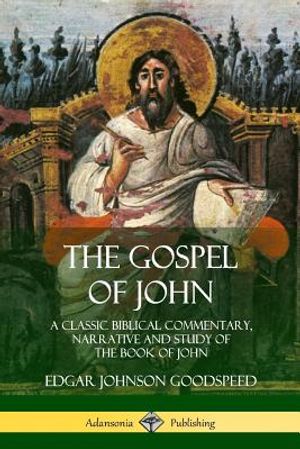 The Gospel of John: A Classic Biblical Commentary, Narrative and Study of the Book of John image number 0