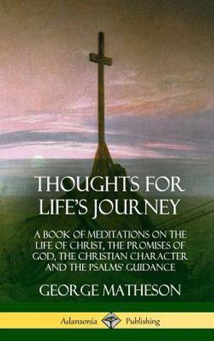 Thoughts for Life's Journey: A Book of Meditations on the Life of Christ, the Promises of God, the Christian Character and the Psalms' Guidance (Ha image number 0