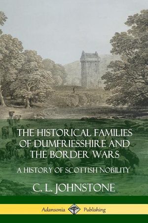 The Historical Families of Dumfriesshire and the Border Wars: A History of Scottish Nobility image number 0