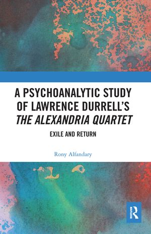 A Psychoanalytic Study of Lawrence Durrell's the Alexandria Quartet: Exile and Return image number 0