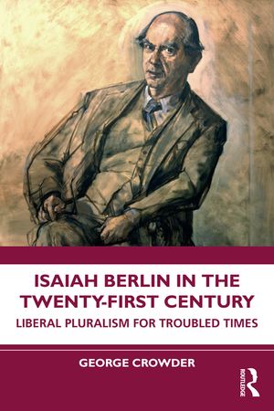 Isaiah Berlin in the Twenty-First Century: Liberal Pluralism for Troubled Times image number 0