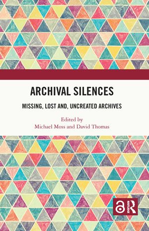 Archival Silences: Missing, Lost And, Uncreated Archives image number 0