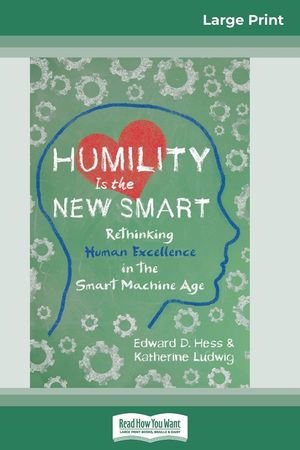 Humility Is the New Smart: Rethinking Human Excellence in the Smart Machine Age (16pt Large Print Edition) image number 0