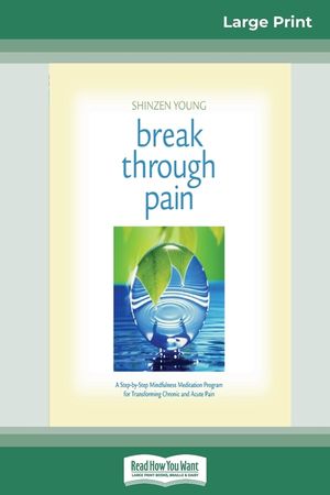 Break Through Pain: A Step-by-Step Mindfulness Meditation Program for Transforming Chronic and Acute Pain (16pt Large Print Edition) image number 0