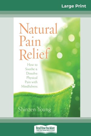 Natural Pain Relief: How to Soothe and Dissolve Physical Pain with Mindfulness (16pt Large Print Edition) image number 0