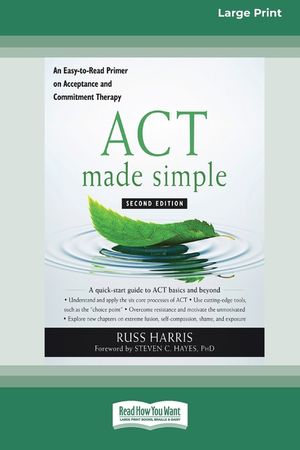 ACT Made Simple: An Easy-To-Read Primer on Acceptance and Commitment Therapy (16pt Large Print Edition) image number 0
