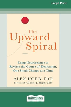 The Upward Spiral: Using Neuroscience to Reverse the Course of Depression, One Small Change at a Time (16pt Large Print Edition) image number 0