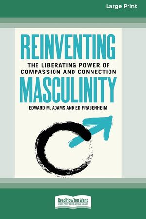 Reinventing Masculinity: The Liberating Power of Compassion and Connection [Standard Large Print 16 Pt Edition] image number 0