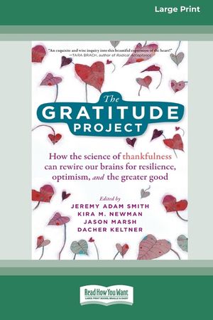 The Gratitude Project: How the Science of Thankfulness Can Rewire Our Brains for Resilience, Optimism, and the Greater Good [Standard Large P image number 0