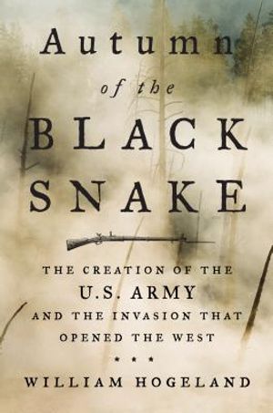 Autumn of the Black Snake: The Creation of the U.S. Army and the Invasion That Opened the West image number 0