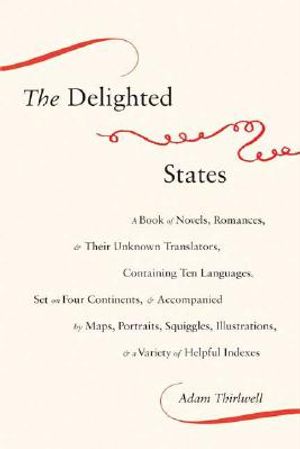 The Delighted States: A Book of Novels, Romances, & Their Unknown Translators, Containing Ten Languages, Set on Four Continents, & Accompani image number 0