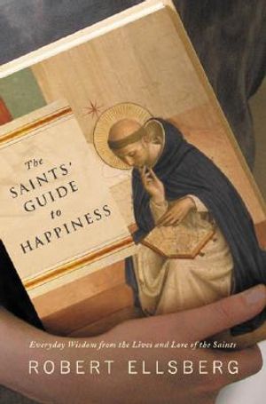 The Saints' Guide to Happiness: Everyday Wisdom from the Lives of the Saints image number 0