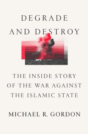 Degrade and Destroy: The Inside Story of the War Against the Islamic State--From Barack Obama to Donald Trump image number 0