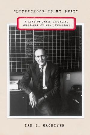 Literchoor Is My Beat: A Life of James Laughlin, Publisher of New Directions image number 0