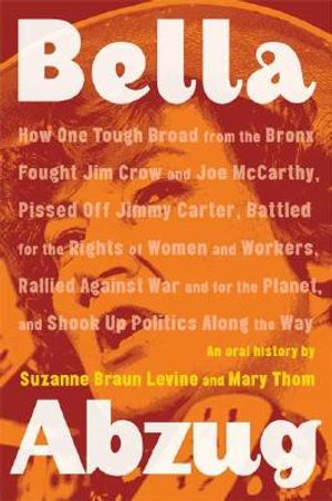 Bella Abzug: How One Tough Broad from the Bronx Fought Jim Crow and Joe McCarthy, Pissed Off Jimmy Carter, Battled for the Rights o image number 0