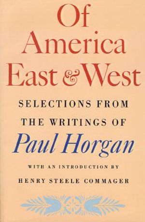 Of America East & West: Selections from the Writings of Paul Horgan image number 0