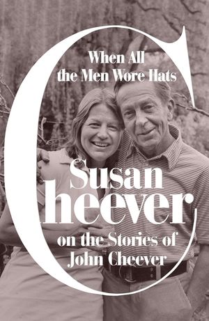 When All the Men Wore Hats: Susan Cheever on the Stories of John Cheever image number 0