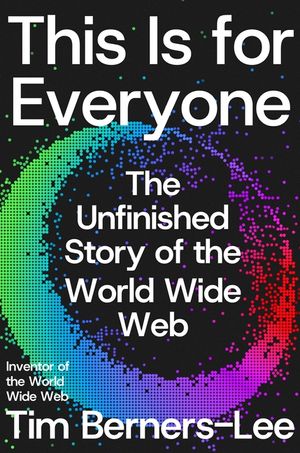 This Is for Everyone: The Unfinished Story of the World Wide Web image number 0