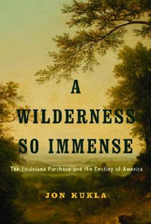 A Wilderness So Immense: The Louisiana Purchase and the Destiny of America image number 0