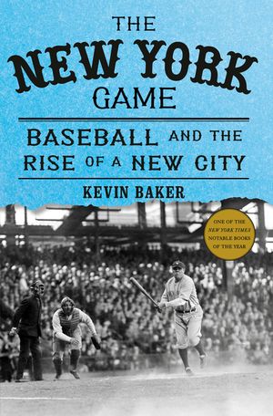The New York Game: Baseball and the Making of the World's Greatest City image number 0