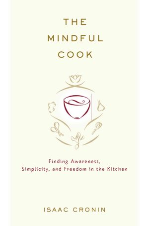 The Mindful Cook : Finding Awareness, Simplicity, and Freedom in the Kitchen image number 0