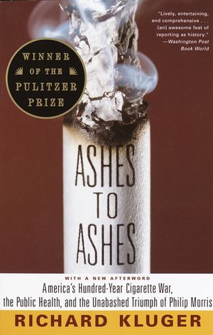 Ashes to Ashes: America's Hundred-Year Cigarette War, the Public Health, and the Unabashed Trium PH of Philip Morris image number 0