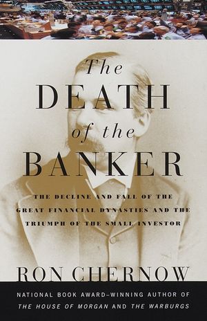 The Death of the Banker: The Decline and Fall of the Great Financial Dynasties and the Triumph of the Sma LL Investor image number 0