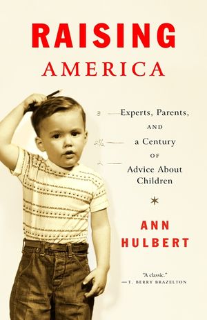 Raising America: Experts, Parents, and a Century of Advice about Children image number 0