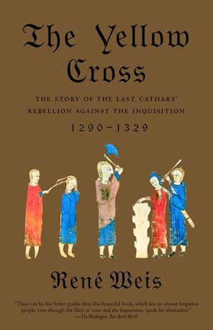 The Yellow Cross: The Story of the Last Cathars' Rebellion Against the Inquisition, 1290-1329 image number 0