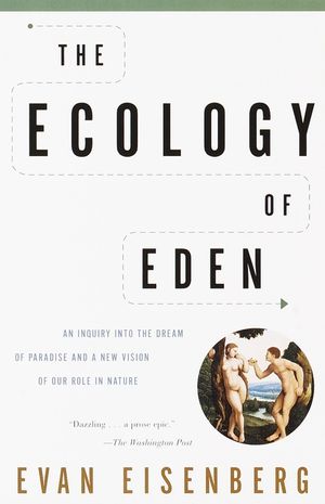 The Ecology of Eden: An Inquiry Into the Dream of Paradise and a New Vision of Our Role in Nature image number 0