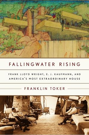Fallingwater Rising: Frank Lloyd Wright, E. J. Kaufmann, and America's Most Extraordinary House image number 0