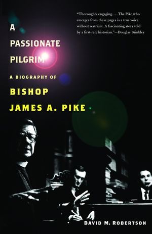 A Passionate Pilgrim: A Biography of Bishop James A. Pike image number 0