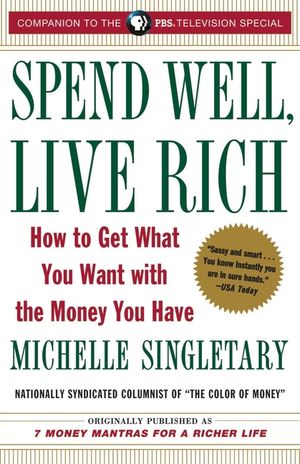 Spend Well, Live Rich (Previously Published as 7 Money Mantras for a Richer Life): How to Get What You Want with the Money You Have image number 0