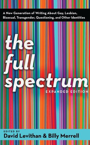 The Full Spectrum: A New Generation of Writing about Gay, Lesbian, Bisexual, Transgender, Questioning, and Other Identities image number 0