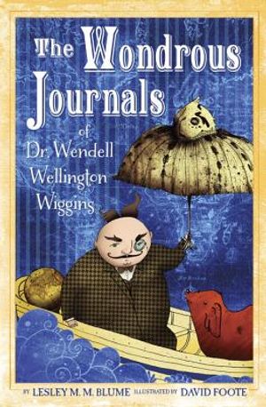 The Wondrous Journals of Dr. Wendell Wellington Wiggins: Describing the Most Curious, Fascinating, Sometimes Gruesome, and Seemingly Impossible Creatu image number 0