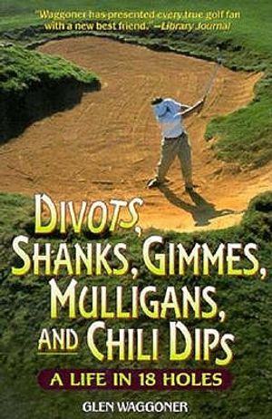 Divots, Shanks, Gimmes, Mulligans, and Chili Dips: A Life in 18 Holes image number 0