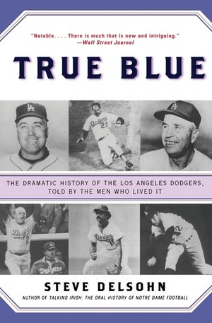 True Blue: The Dramatic History of the Los Angeles Dodgers, Told by the Men Who Lived It image number 0