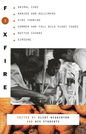 Foxfire 3: Animal Care, Banjos and Dulimers, Hide Tanning, Summer and Fall Wild Plant Foods, Butter Churns, Ginseng image number 0