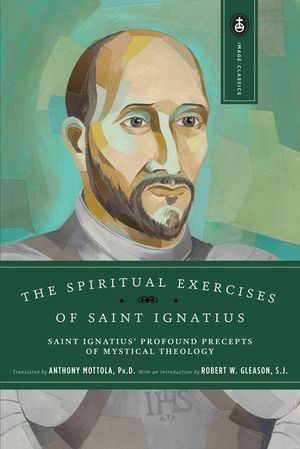 The Spiritual Exercises of Saint Ignatius: Saint Ignatius' Profound Precepts of Mystical Theology image number 0