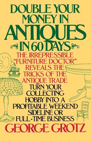 Double Your Money in Antiques in 60 Days: Turn Your Collecting Hobby Into a Profitable Weekend Sideline or Full-Time Business image number 0