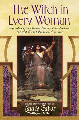 The Witch in Every Woman: Reawakening the Magical Nature of the Feminine to Heal, Protect, Create, and Empower image number 0